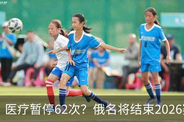 医疗暂停62次？俄名将结束2026赛季